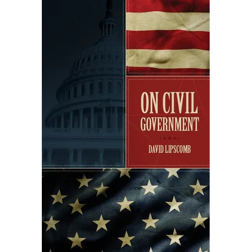 On Civil Government: Its Origin, Mission & Destiny, & the Christian's Relation to It - Paperback