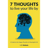 7 Thoughts to Live Your Life By: A Guide to the Happy, Peaceful, & Meaningful Life - Paperback