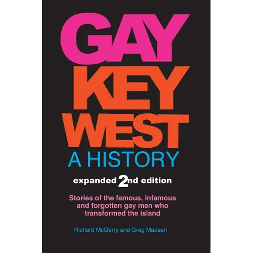 Gay Key West - A History: Stories of the famous, infamous, and forgotten gay men who transformed the island - Paperback