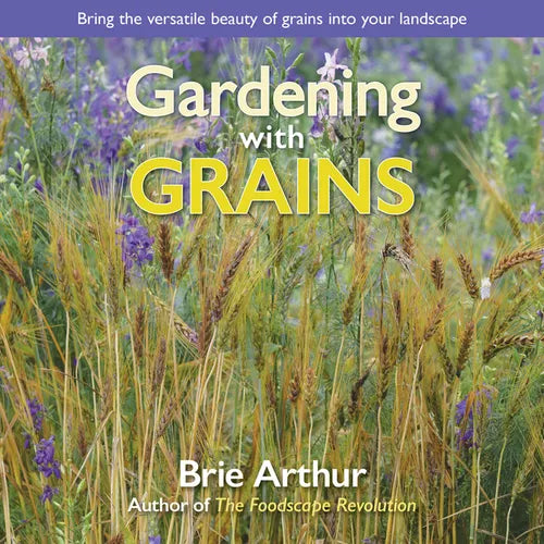Gardening with Grains: Bring the Versatile Beauty of Grains to Your Edible Landscape - Hardcover