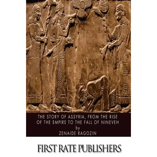 The Story of Assyria, from the Rise of the Empire to the Fall of Nineveh - Paperback
