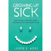 Growing Up Sick: How to Turn Your Kid's Scary Diagnosis into a High-Quality Life - Paperback