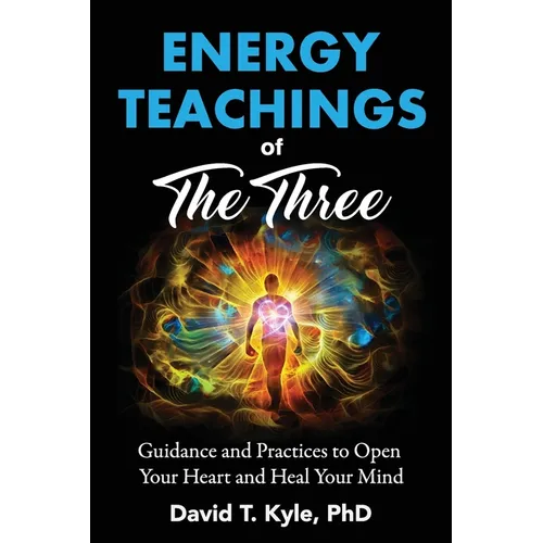 Energy Teachings of The Three: Guidance and Practices to Open Your Heart and Heal Your Mind - Paperback
