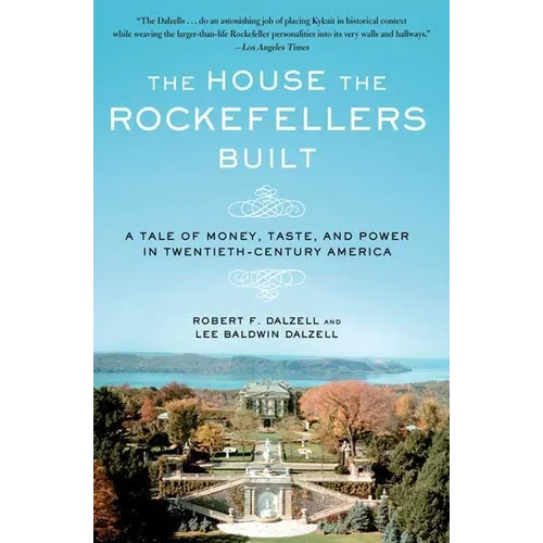 The House the Rockefellers Built: A Tale of Money, Taste, and Power in Twentieth-Century America - Paperback