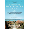 The House the Rockefellers Built: A Tale of Money, Taste, and Power in Twentieth-Century America - Paperback