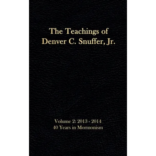 The Teachings of Denver C. Snuffer, Jr. Volume 2: 40 Years in Mormonism 2013-2014: Reader's Edition Hardback, 6 x 9 in. - Hardcover