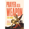 Prayer as a Weapon: How to Go on the Spiritual Offensive - Hardcover
