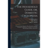The Household Guide, or, Domestic Cyclopedia [microform]: a Practical Family Physician, Home Remedies and Home Treatment on All Diseases, an Instructo - Paperback
