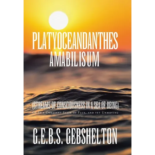 Platyoceandanthes amabilisum (Streams of Consciousness in a Sea of Being): Or In a Constant State of Flux, and yet Unmoving - Hardcover