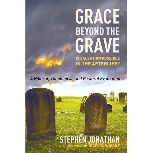Grace Beyond the Grave: Is Salvation Possible in the Afterlife? a Biblical, Theological, and Pastoral Evaluation - Paperback