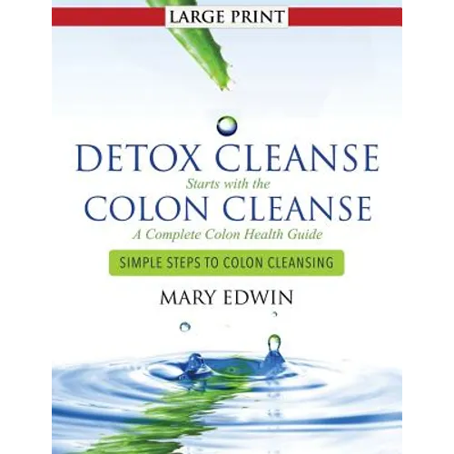 Detox Cleanse Starts with the Colon Cleanse: A Complete Colon Health Guide (Large Print): Simple Steps to Colon Cleansing - Paperback