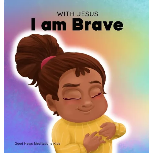 With Jesus I am brave: A Christian children book on trusting God to overcome worry, anxiety and fear of the dark - Hardcover