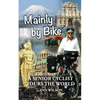 Mainly by Bike: A Senior Cyclist Tours the World - Paperback
