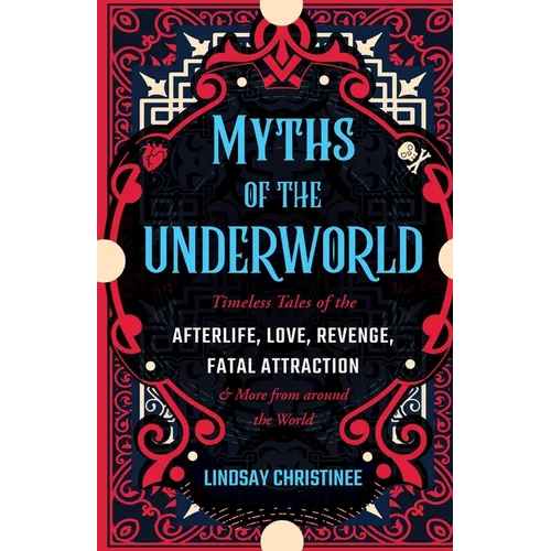 Myths of the Underworld: Timeless Tales of the Afterlife, Love, Revenge, Fatal Attraction and More from Around the World (Includes Stories about Hades - Paperback