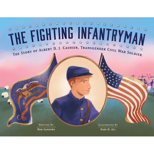 The Fighting Infantryman: The Story of Albert D. J. Cashier, Transgender Civil War Soldier - Hardcover