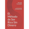 El Método de Ser Rico Sin Dinero: Los Secretos de la Mente de Millonarios, crea tu propia riqueza, descubriendo desde cero como llegar a ser millonari - Paperback