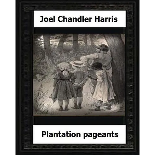 Plantation Pageants (1899) by: Joel Chandler Harris - Paperback