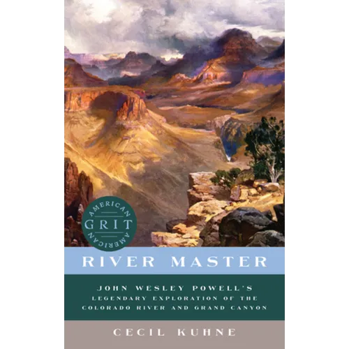 River Master: John Wesley Powell's Legendary Exploration of the Colorado River and Grand Canyon - Paperback