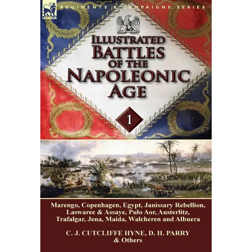 Illustrated Battles of the Napoleonic Age-Volume 1: Marengo, Copenhagen, Egypt, Janissary Rebellion, Laswaree & Assaye, Pulo Aor, Austerlitz, Trafalga - Hardcover