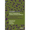 Music Composition in Contexts of Early Childhood: Creation, Communication and Multi-Modal Experiences Through Music - Hardcover
