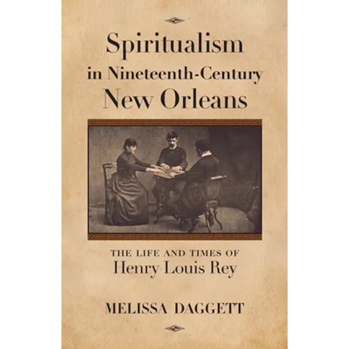Spiritualism in Nineteenth-Century New Orleans: The Life and Times of Henry Louis Rey - Paperback