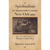 Spiritualism in Nineteenth-Century New Orleans: The Life and Times of Henry Louis Rey - Paperback