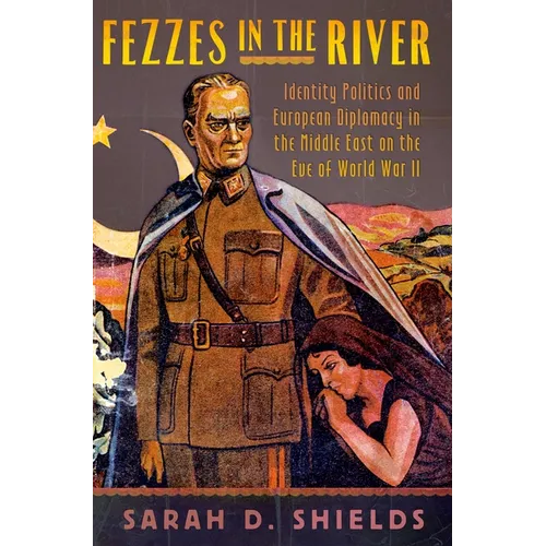 Fezzes in the River: Identity Politics and European Diplomacy in the Middle East on the Eve of World War II - Hardcover