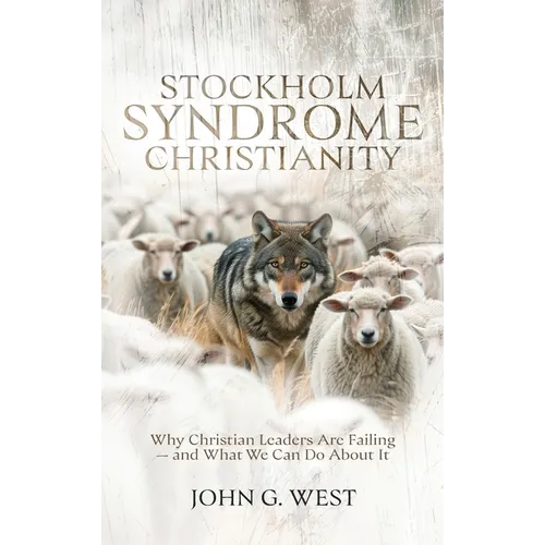Stockholm Syndrome Christianity: Why America's Christian Leaders Are Failing - and What We Can Do About It - Hardcover
