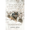 Stockholm Syndrome Christianity: Why America's Christian Leaders Are Failing - and What We Can Do About It - Hardcover
