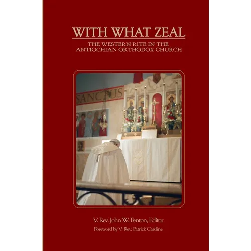 With What Zeal: Curated Essays on the Western Rite in the Antiochian Orthodox Church - Paperback