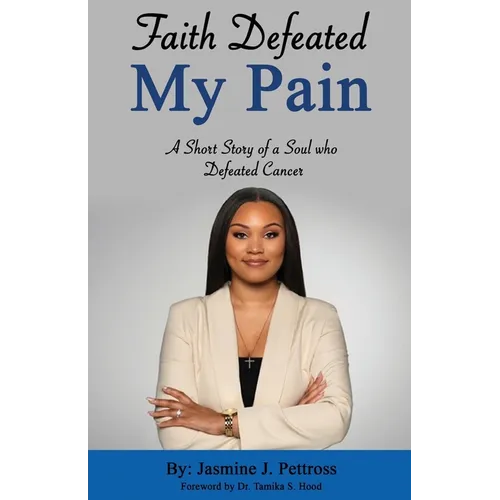 Faith Defeated My Pain: A Short Story of a Soul who Defeated Cancer - Paperback