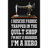 I Rescue Fabric Trapped In The Quilt Shop I'm Not A Hoarder I'm A Hero: Funny Quliting Sewing Gift - Paperback