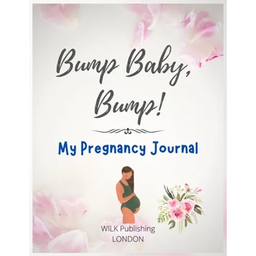 Bump Baby, Bump! My Pregnancy Journal: Proudly Present This Charming And Lovingly Designed Book To Capture Every Precious Moment Of Your And Your Baby - Paperback