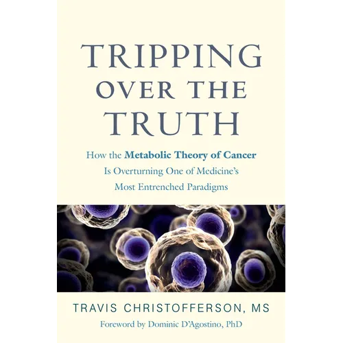 Tripping Over the Truth: How the Metabolic Theory of Cancer Is Overturning One of Medicine's Most Entrenched Paradigms - Hardcover