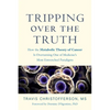 Tripping Over the Truth: How the Metabolic Theory of Cancer Is Overturning One of Medicine's Most Entrenched Paradigms - Hardcover