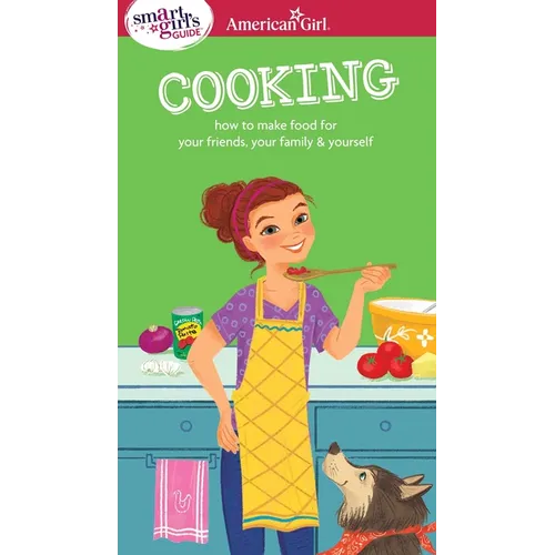 A Smart Girl's Guide: Cooking: How to Make Food for Your Friends, Your Family & Yourself - Paperback