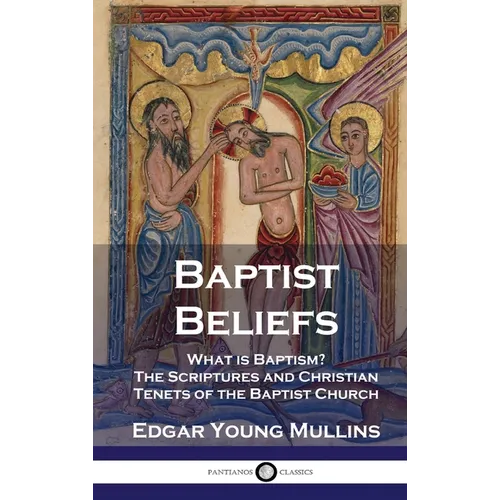 Baptist Beliefs: What is Baptism? The Scriptures and Christian Tenets of the Baptist Church - Hardcover