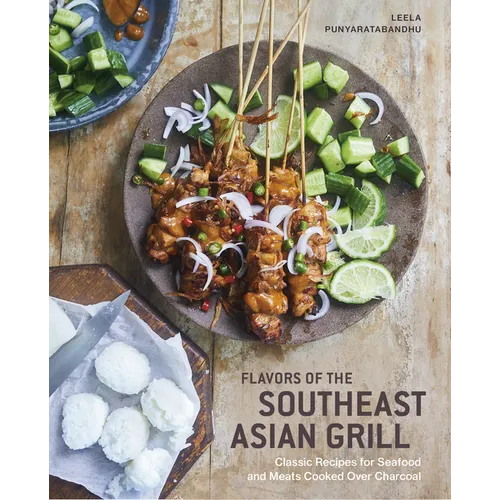 Flavors of the Southeast Asian Grill: Classic Recipes for Seafood and Meats Cooked Over Charcoal [A Cookbook] - Hardcover