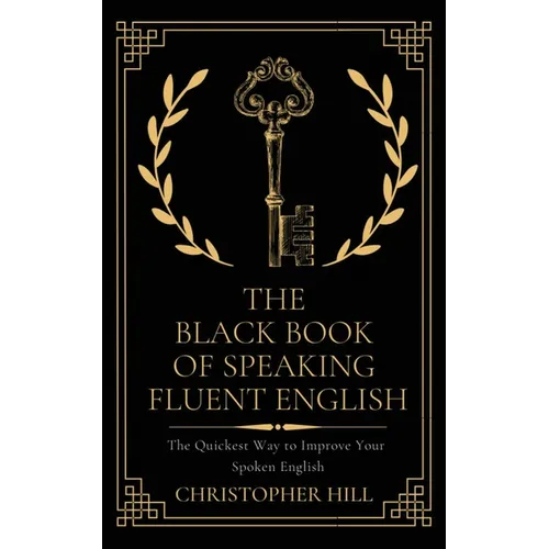 The Black Book of Speaking Fluent English: The Quickest Way to Improve Your Spoken English - Paperback