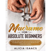 Macrame for Absolute Beginners: A step-by-step guide with illustrated patterns to create simple and stylish projects for Home and Garden - Paperback