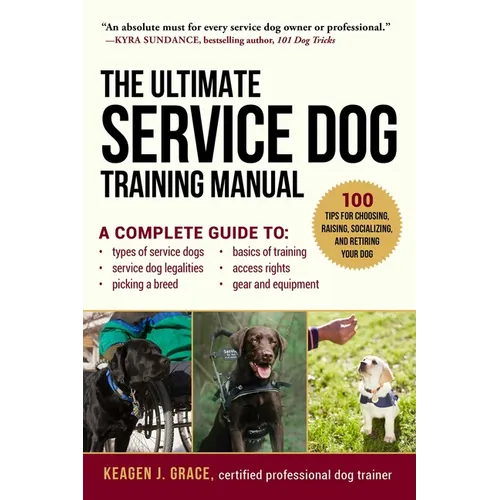 The Ultimate Service Dog Training Manual: 100 Tips for Choosing, Raising, Socializing, and Retiring Your Dog - Paperback