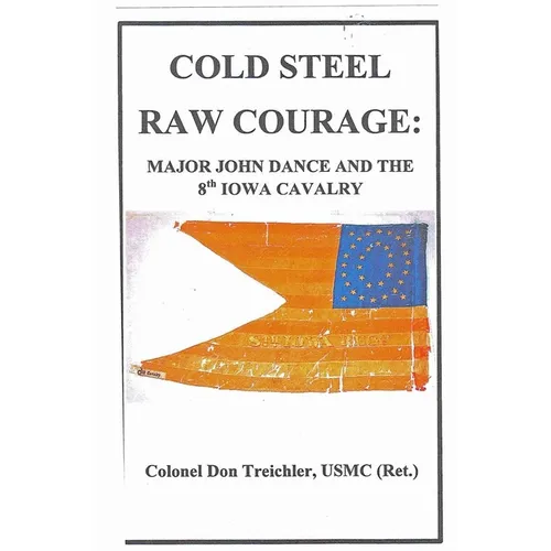 Cold Steel-Raw Courage: Major John Dance and the 8th Iowa Cavalry - Paperback
