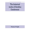 The historical works of Giraldus Cambrensis: containing the topography of Ireland, and the history of The conquest of Ireland, translated by " - Thoma - Paperback
