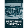 Performing Chinatown: Hollywood, Tourism, and the Making of a Chinese American Community - Hardcover