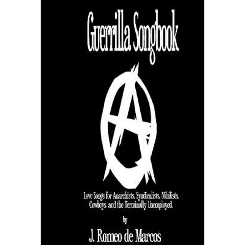 Guerrilla Songbook: Lovesongs for Anarchists, Nihilists, Syndicalists, Cowboys and the Terminally Unemployed - Paperback