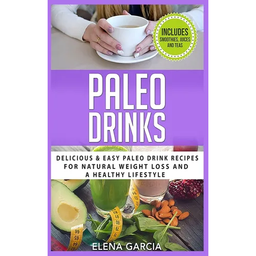 Paleo Drinks: Delicious and Easy Paleo Drink Recipes for Natural Weight Loss and A Healthy Lifestyle - Hardcover