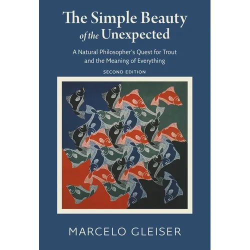 The Simple Beauty of the Unexpected: A Natural Philosopher's Quest for Trout and the Meaning of Everything - Paperback