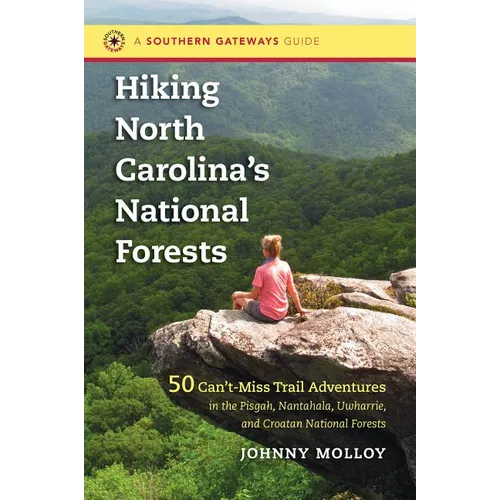Hiking North Carolina's National Forests: 50 Can't-Miss Trail Adventures in the Pisgah, Nantahala, Uwharrie, and Croatan National Forests - Paperback