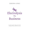 Electrolysis The Business: A complete guide while studying on any electrolysis training program, or as a great reference for the already practici - Paperback