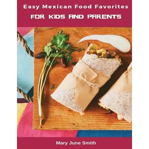 Easy Mexican Food Favorites: for Kids and Parents - Paperback